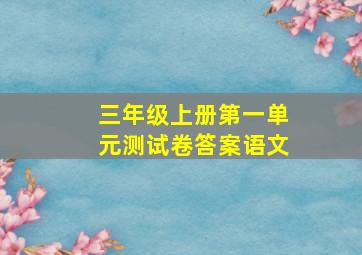 三年级上册第一单元测试卷答案语文