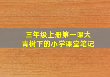 三年级上册第一课大青树下的小学课堂笔记