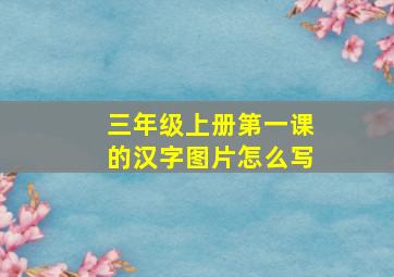 三年级上册第一课的汉字图片怎么写