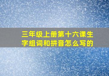 三年级上册第十六课生字组词和拼音怎么写的