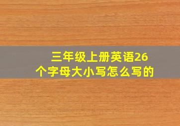 三年级上册英语26个字母大小写怎么写的