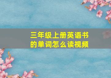 三年级上册英语书的单词怎么读视频