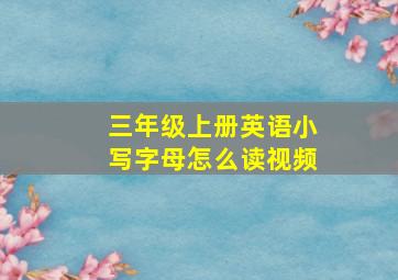 三年级上册英语小写字母怎么读视频