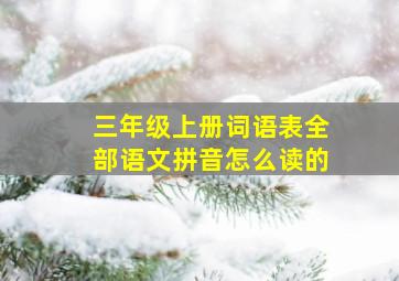 三年级上册词语表全部语文拼音怎么读的