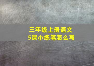 三年级上册语文5课小练笔怎么写