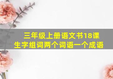 三年级上册语文书18课生字组词两个词语一个成语