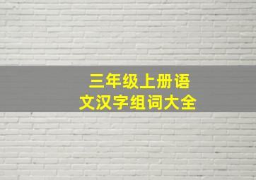 三年级上册语文汉字组词大全