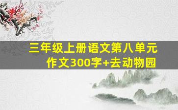 三年级上册语文第八单元作文300字+去动物园