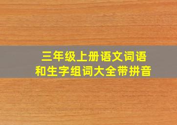 三年级上册语文词语和生字组词大全带拼音