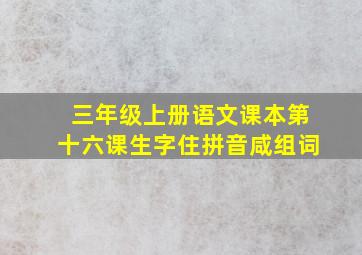 三年级上册语文课本第十六课生字住拼音咸组词