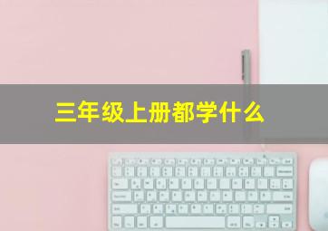 三年级上册都学什么