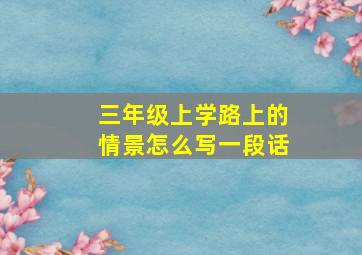 三年级上学路上的情景怎么写一段话