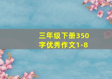 三年级下册350字优秀作文1-8