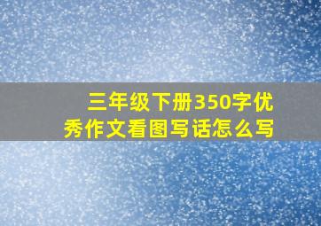 三年级下册350字优秀作文看图写话怎么写