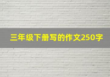 三年级下册写的作文250字