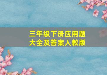 三年级下册应用题大全及答案人教版