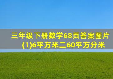 三年级下册数学68页答案图片(1)6平方米二60平方分米