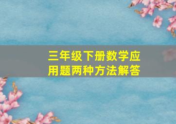 三年级下册数学应用题两种方法解答