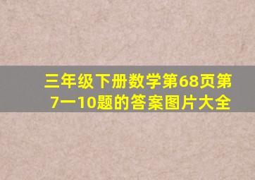 三年级下册数学第68页第7一10题的答案图片大全