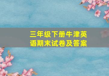 三年级下册牛津英语期末试卷及答案