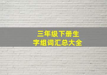 三年级下册生字组词汇总大全