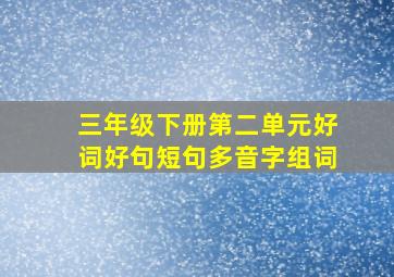 三年级下册第二单元好词好句短句多音字组词