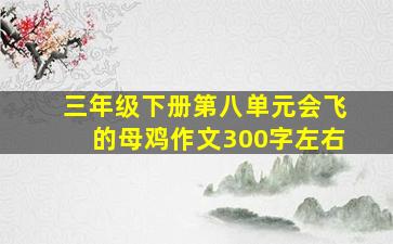 三年级下册第八单元会飞的母鸡作文300字左右