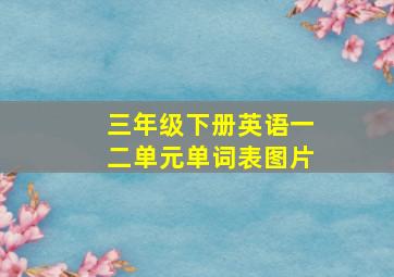 三年级下册英语一二单元单词表图片