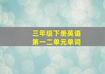 三年级下册英语第一二单元单词