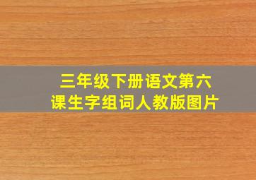 三年级下册语文第六课生字组词人教版图片