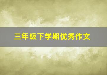 三年级下学期优秀作文