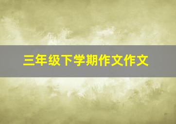 三年级下学期作文作文