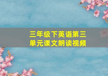 三年级下英语第三单元课文朗读视频