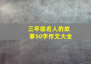 三年级名人的故事50字作文大全