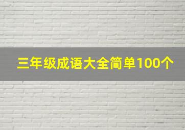 三年级成语大全简单100个