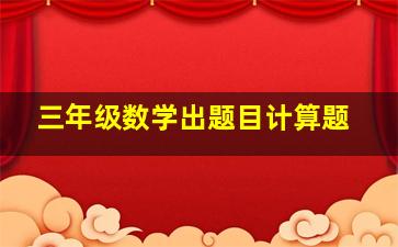 三年级数学出题目计算题