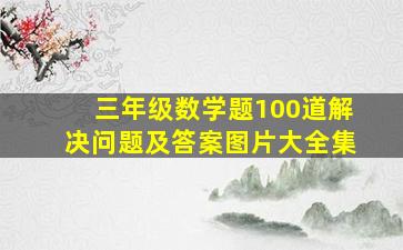 三年级数学题100道解决问题及答案图片大全集