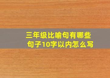 三年级比喻句有哪些句子10字以内怎么写