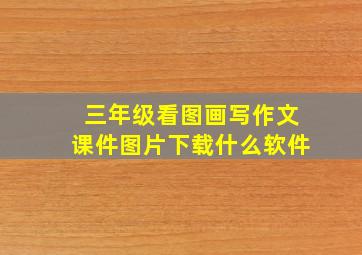 三年级看图画写作文课件图片下载什么软件