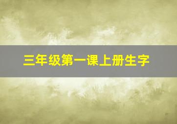 三年级第一课上册生字