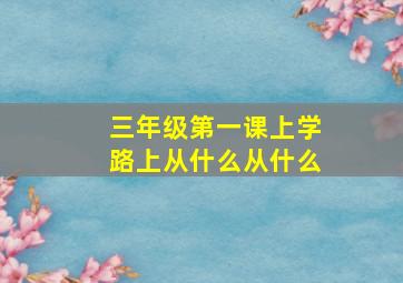 三年级第一课上学路上从什么从什么