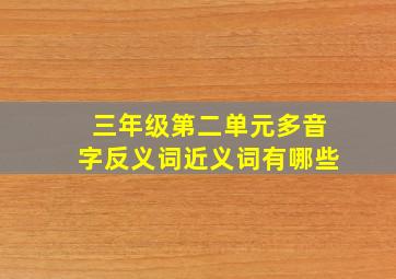 三年级第二单元多音字反义词近义词有哪些