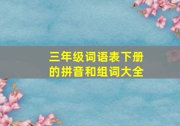 三年级词语表下册的拼音和组词大全