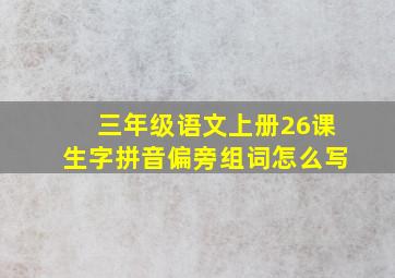 三年级语文上册26课生字拼音偏旁组词怎么写