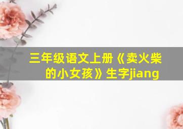 三年级语文上册《卖火柴的小女孩》生字jiang