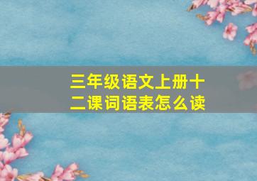 三年级语文上册十二课词语表怎么读