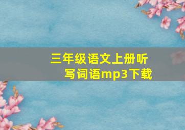 三年级语文上册听写词语mp3下载