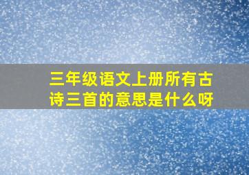 三年级语文上册所有古诗三首的意思是什么呀