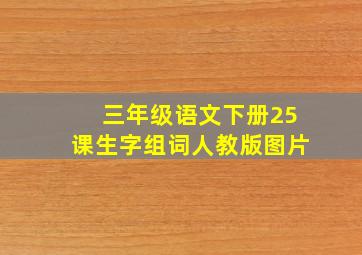 三年级语文下册25课生字组词人教版图片