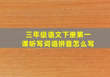 三年级语文下册第一课听写词语拼音怎么写